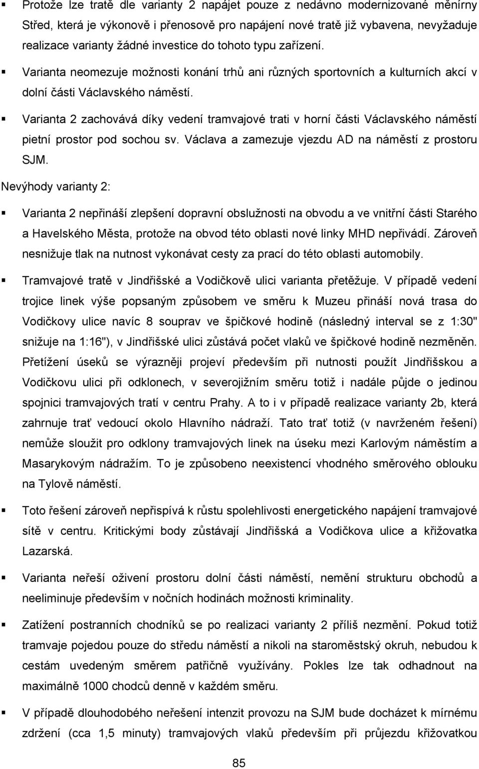 Varianta 2 zachovává díky vedení tramvajové trati v horní části Václavského náměstí pietní prostor pod sochou sv. Václava a zamezuje vjezdu AD na náměstí z prostoru SJM.