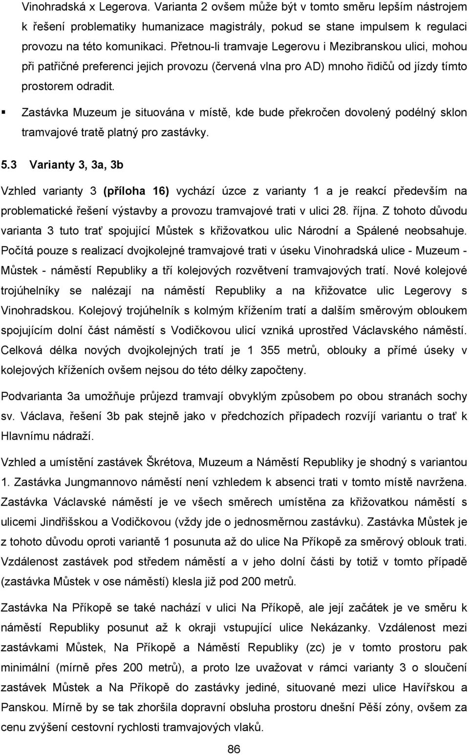 Zastávka Muzeum je situována v místě, kde bude překročen dovolený podélný sklon tramvajové tratě platný pro zastávky. 5.