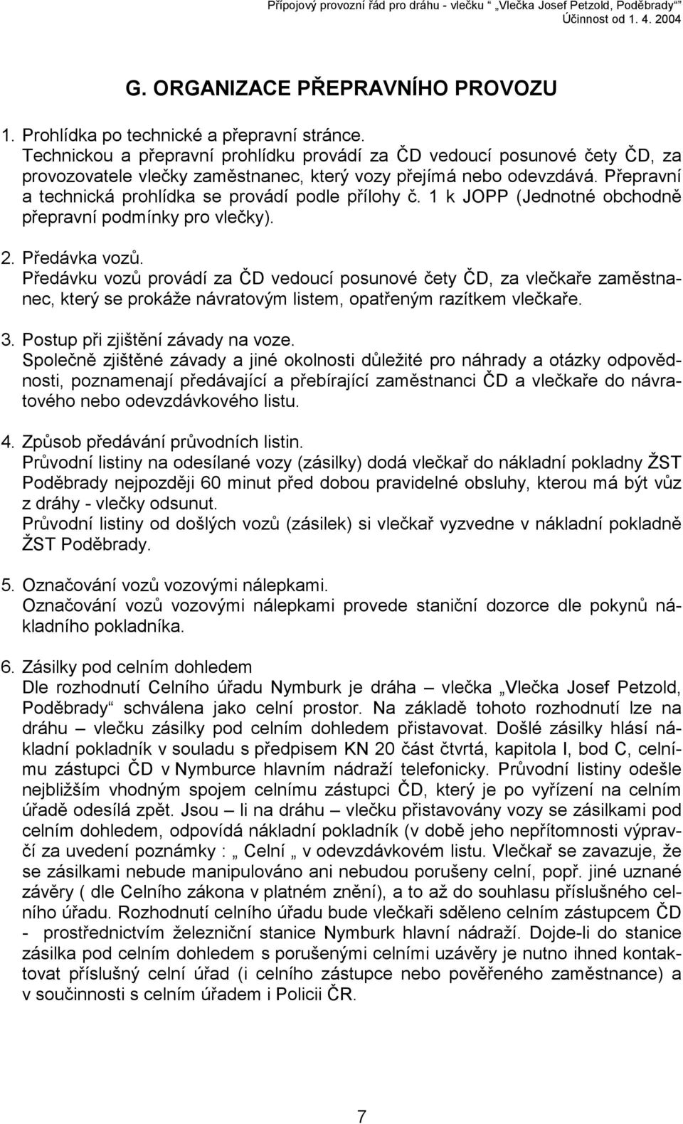 Přepravní a technická prohlídka se provádí podle přílohy č. 1 k JOPP (Jednotné obchodně přepravní podmínky pro vlečky). 2. Předávka vozů.