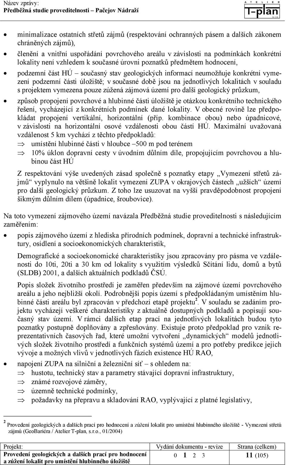 jednotlivých lokalitách v souladu s projektem vymezena pouze zúžená zájmová území pro další geologický průzkum, způsob propojení povrchové a hlubinné části úložiště je otázkou konkrétního technického