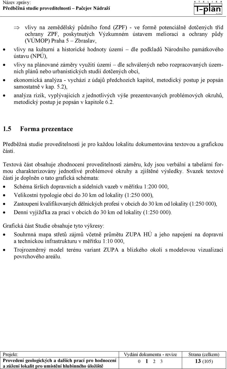 dotčených obcí, ekonomická analýza - vychází z údajů předchozích kapitol, metodický postup je popsán samostatně v kap. 5.