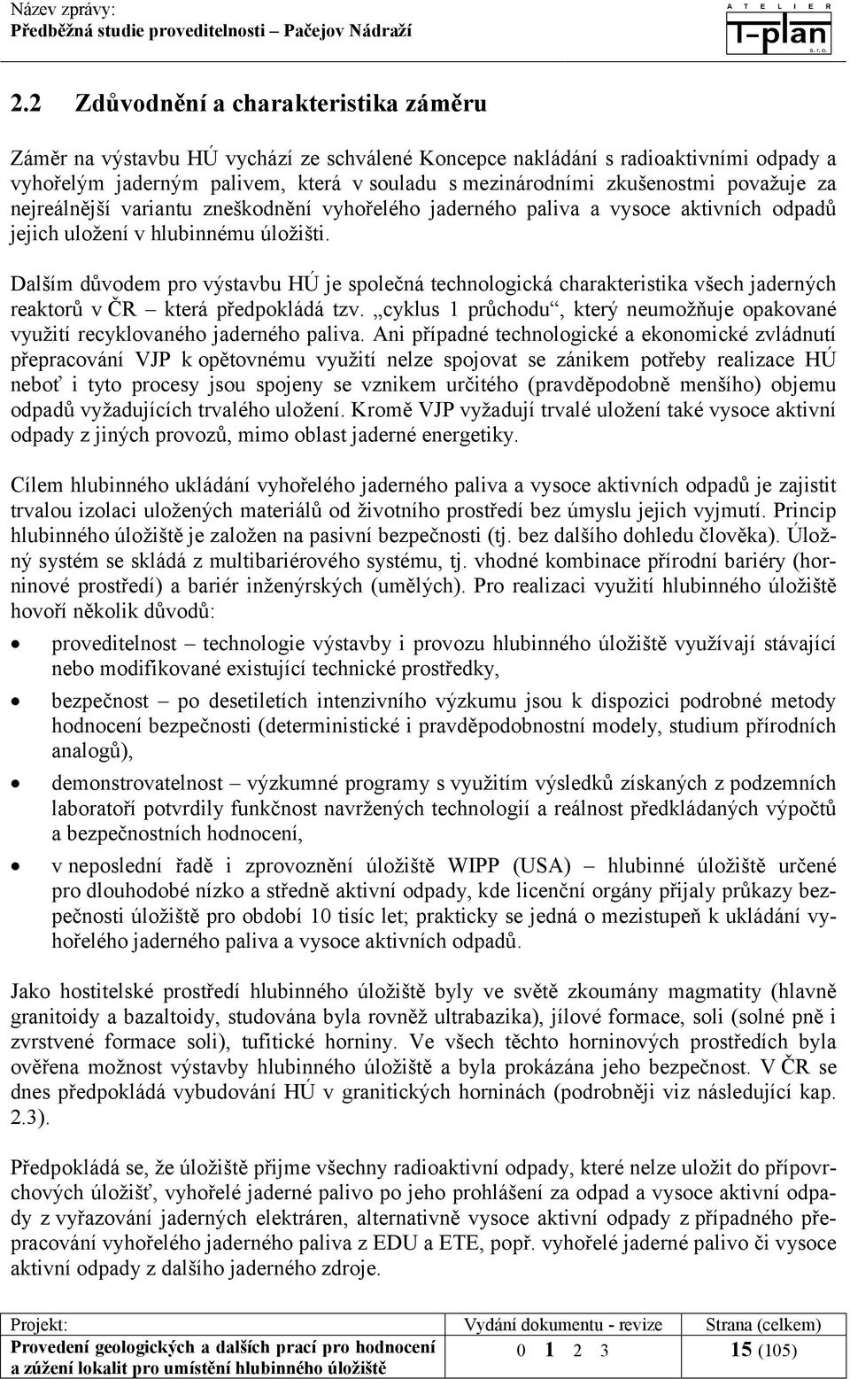 Dalším důvodem pro výstavbu HÚ je společná technologická charakteristika všech jaderných reaktorů v ČR která předpokládá tzv.