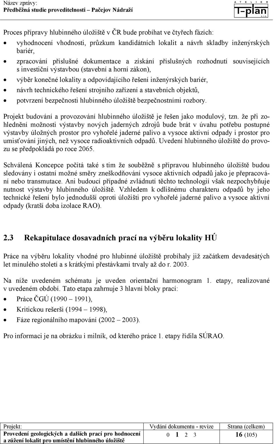 zařízení a stavebních objektů, potvrzení bezpečnosti hlubinného úložiště bezpečnostními rozbory. Projekt budování a provozování hlubinného úložiště je řešen jako modulový, tzn.