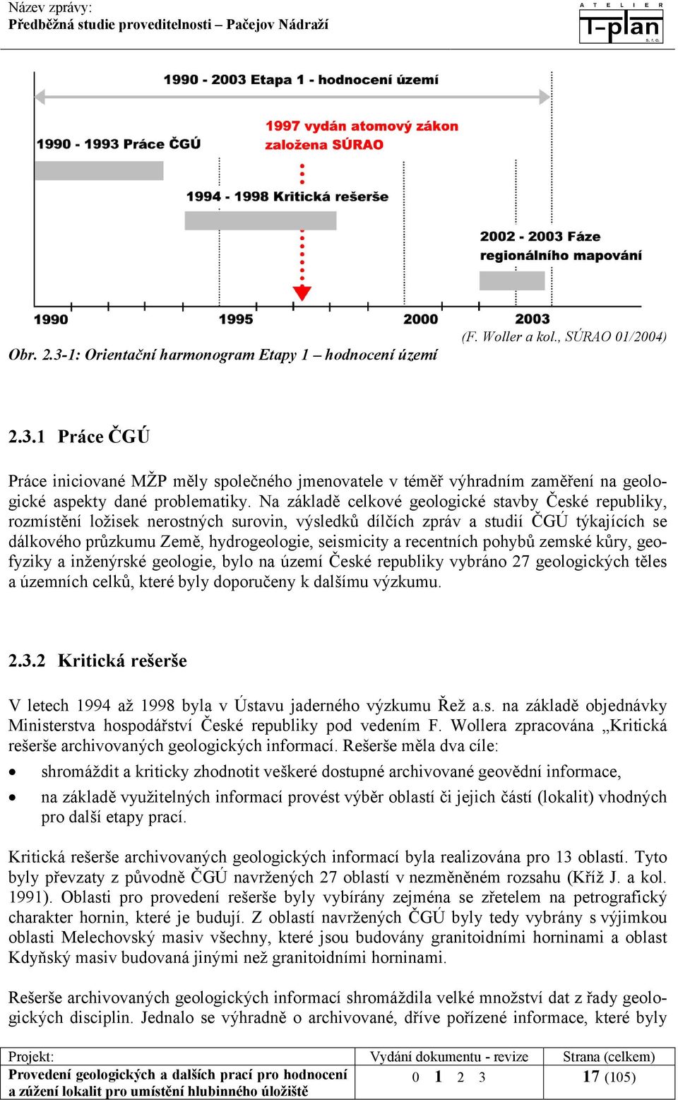 recentních pohybů zemské kůry, geofyziky a inženýrské geologie, bylo na území České republiky vybráno 27 geologických těles a územních celků, které byly doporučeny k dalšímu výzkumu. 2.3.
