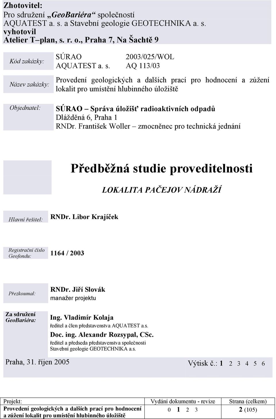 AQ 113/03 Provedení geologických a dalších prací pro hodnocení a zúžení lokalit pro umístění hlubinného úložiště SÚRAO Správa úložišť radioaktivních odpadů Dlážděná 6, Praha 1 RNDr.
