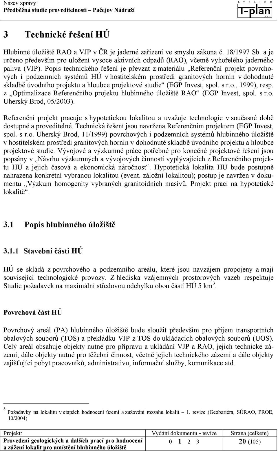 Popis technického řešení je převzat z materiálu Referenční projekt povrchových i podzemních systémů HÚ v hostitelském prostředí granitových hornin v dohodnuté skladbě úvodního projektu a hloubce