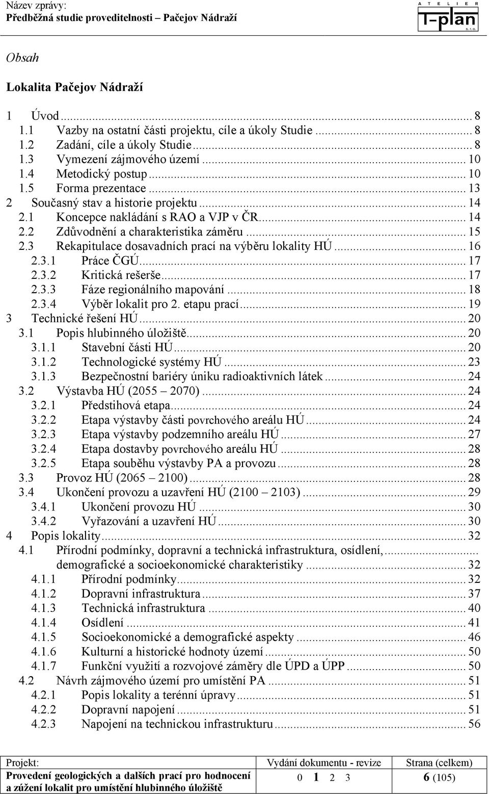 3 Rekapitulace dosavadních prací na výběru lokality HÚ... 16 2.3.1 Práce ČGÚ... 17 2.3.2 Kritická rešerše... 17 2.3.3 Fáze regionálního mapování... 18 2.3.4 Výběr lokalit pro 2. etapu prací.