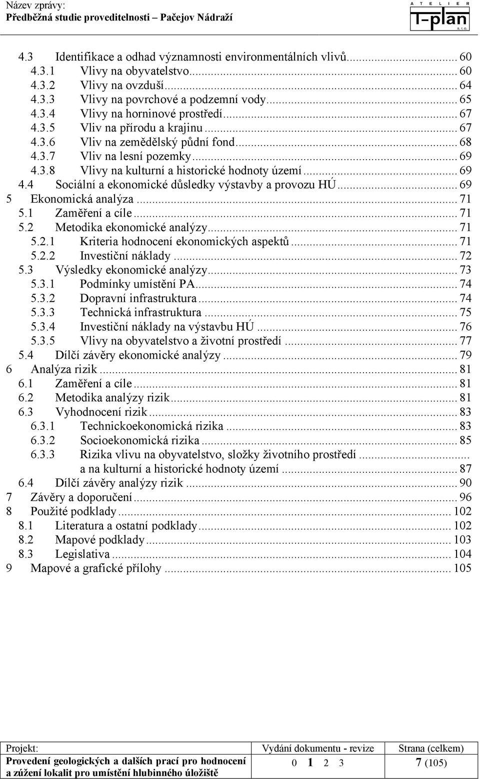 .. 69 5 Ekonomická analýza... 71 5.1 Zaměření a cíle... 71 5.2 Metodika ekonomické analýzy... 71 5.2.1 Kriteria hodnocení ekonomických aspektů... 71 5.2.2 Investiční náklady... 72 5.