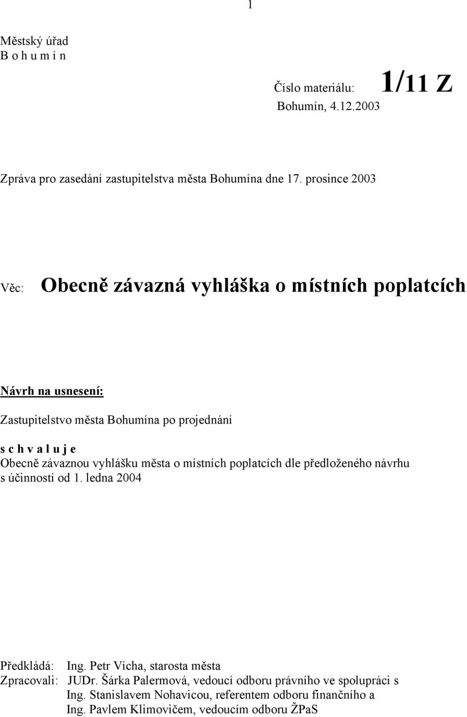 Obecně závaznou vyhlášku města o místních poplatcích dle předloženého návrhu s účinností od 1. ledna 2004 Předkládá: Ing.