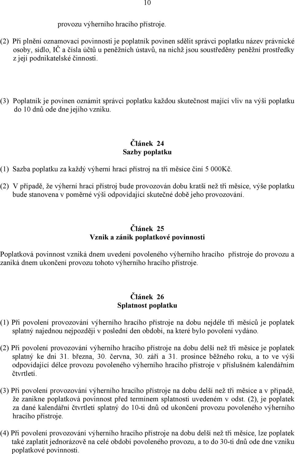 podnikatelské činnosti. (3) Poplatník je povinen oznámit správci poplatku každou skutečnost mající vliv na výši poplatku do 10 dnů ode dne jejího vzniku.