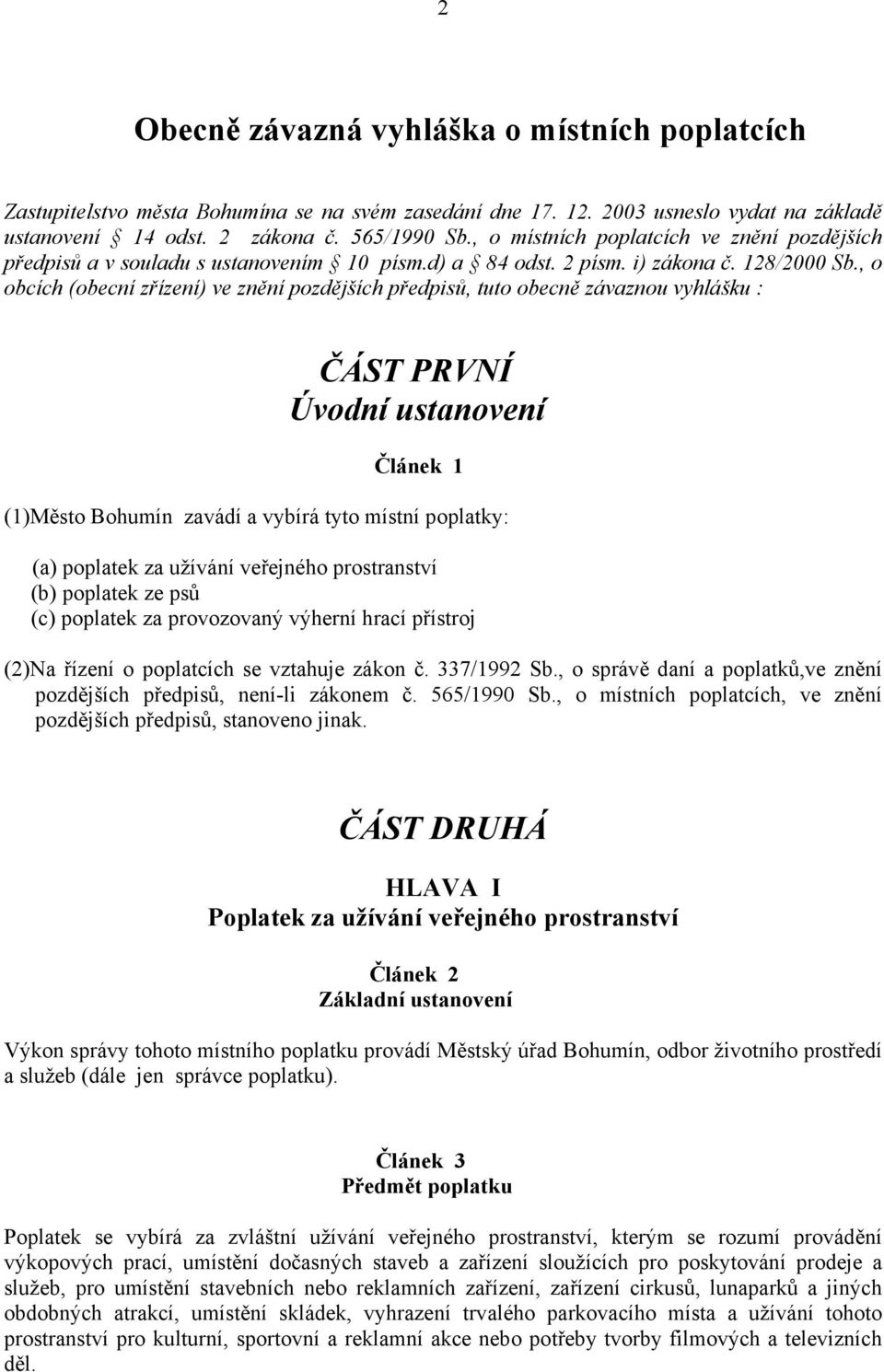 , o obcích (obecní zřízení) ve znění pozdějších předpisů, tuto obecně závaznou vyhlášku : ČÁST PRVNÍ Úvodní ustanovení Článek 1 (1)Město Bohumín zavádí a vybírá tyto místní poplatky: (a) poplatek za