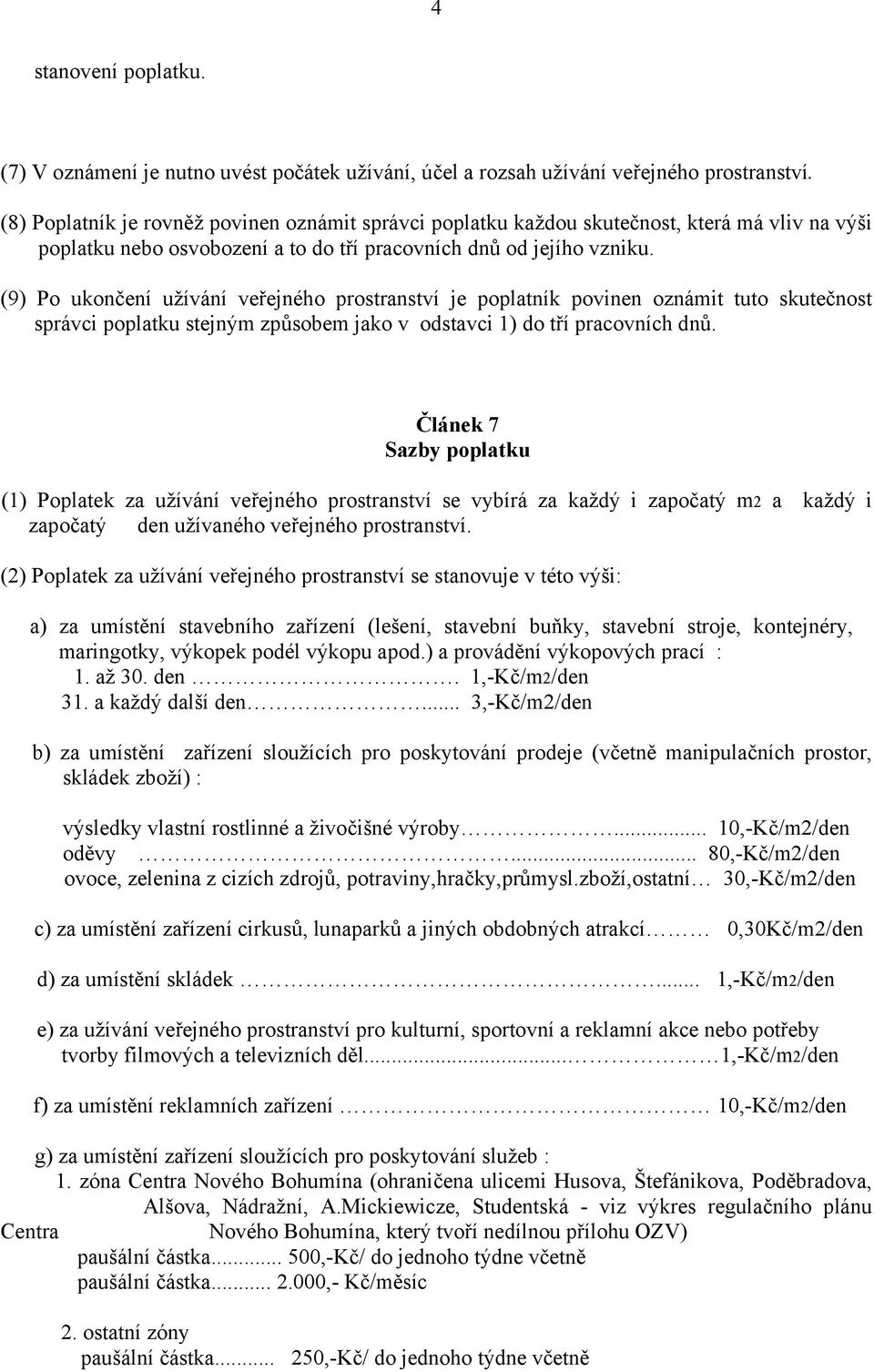 (9) Po ukončení užívání veřejného prostranství je poplatník povinen oznámit tuto skutečnost správci poplatku stejným způsobem jako v odstavci 1) do tří pracovních dnů.