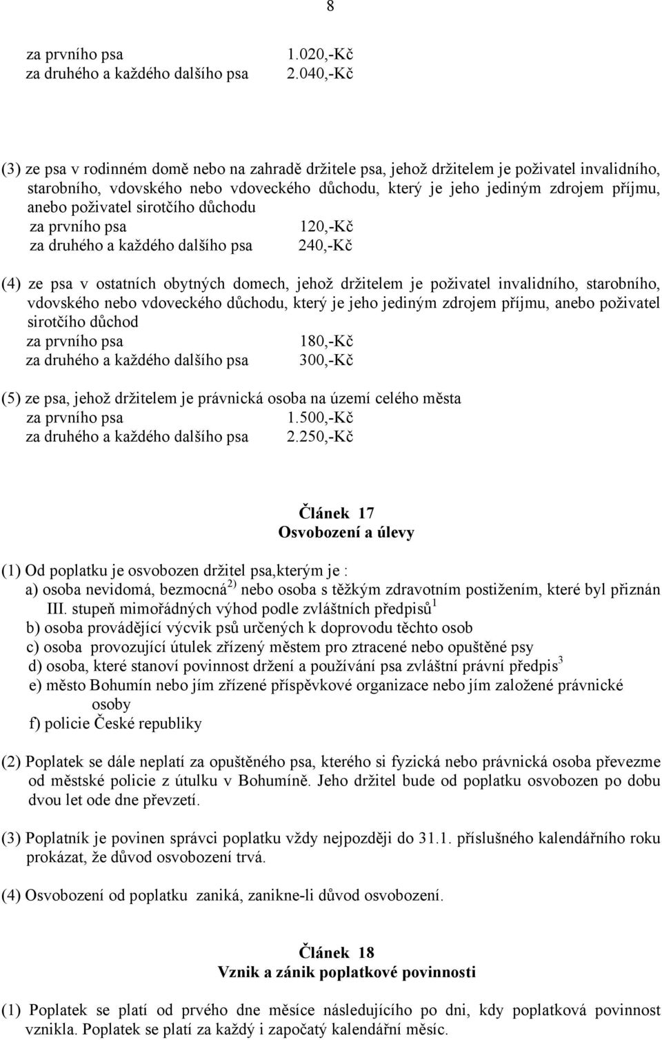 poživatel sirotčího důchodu za prvního psa 120,-Kč za druhého a každého dalšího psa 240,-Kč (4) ze psa v ostatních obytných domech, jehož držitelem je poživatel invalidního, starobního, vdovského