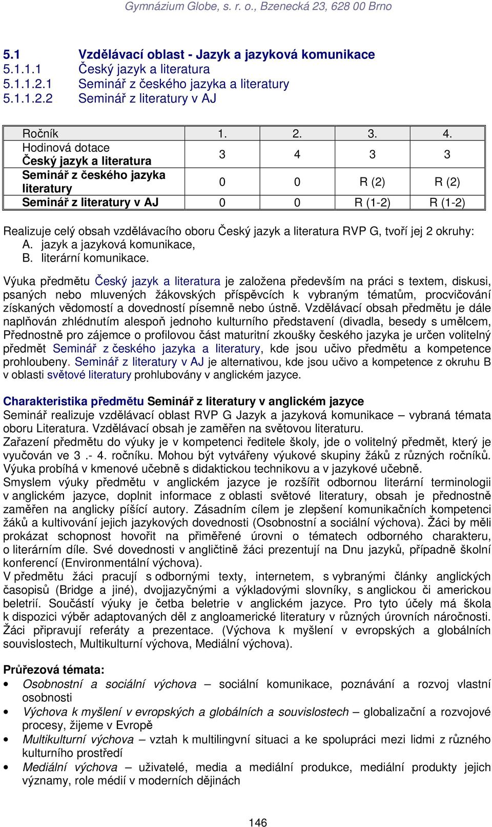 obsah vzdělávacího oboru Český jazyk a literatura RVP G, tvoří jej 2 okruhy: A. jazyk a jazyková komunikace, B. literární komunikace.