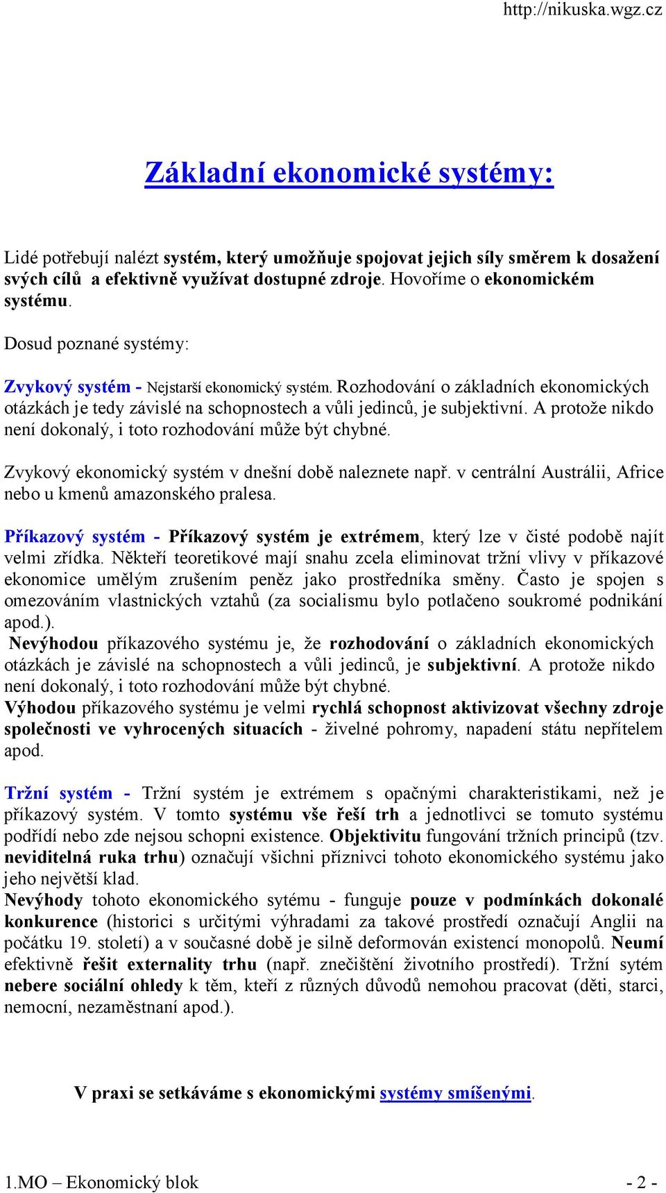 A protože nikdo není dokonalý, i toto rozhodování může být chybné. Zvykový ekonomický systém v dnešní době naleznete např. v centrální Austrálii, Africe nebo u kmenů amazonského pralesa.