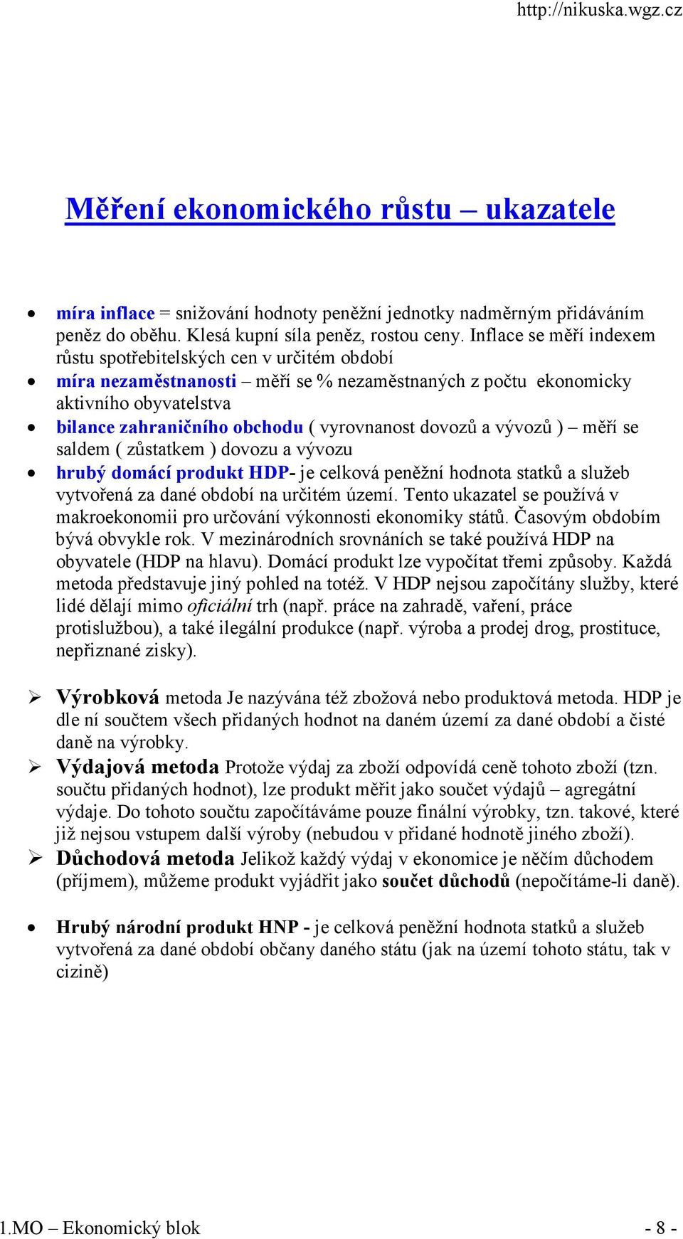 dovozů a vývozů ) měří se saldem ( zůstatkem ) dovozu a vývozu hrubý domácí produkt HDP- je celková peněžní hodnota statků a služeb vytvořená za dané období na určitém území.