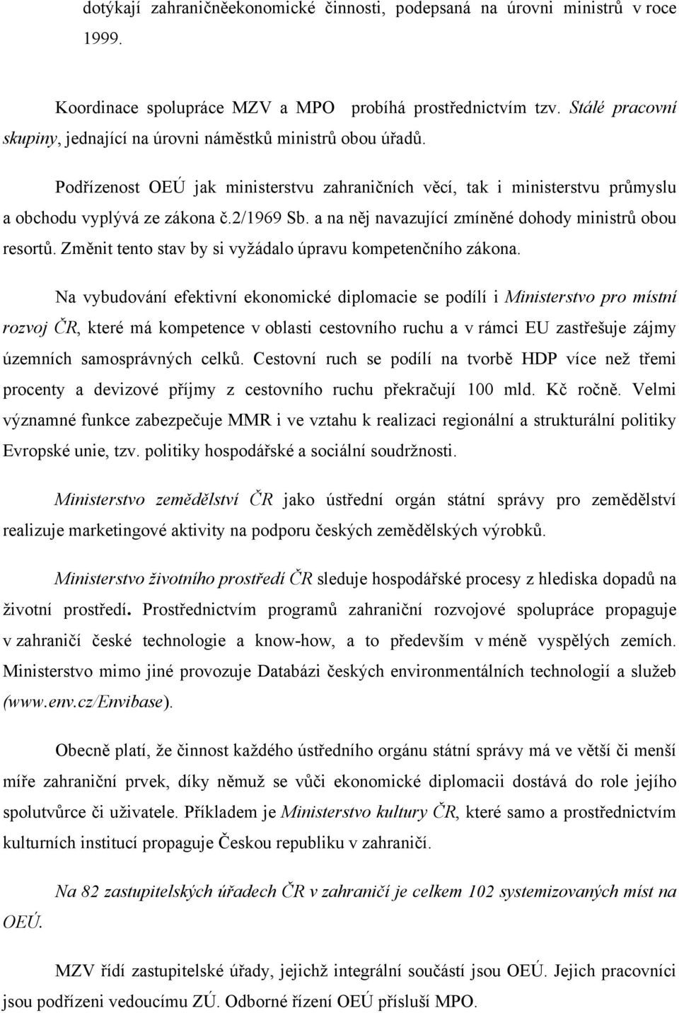 a na něj navazující zmíněné dohody ministrů obou resortů. Změnit tento stav by si vyžádalo úpravu kompetenčního zákona.