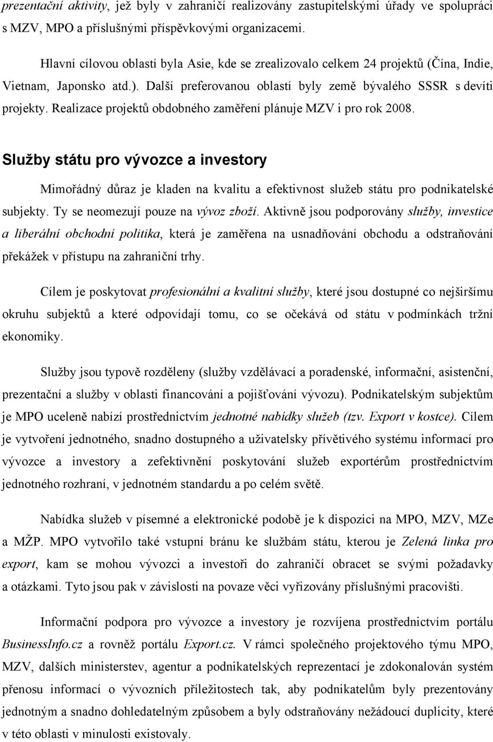 Realizace projektů obdobného zaměření plánuje MZV i pro rok 2008. Služby státu pro vývozce a investory Mimořádný důraz je kladen na kvalitu a efektivnost služeb státu pro podnikatelské subjekty.