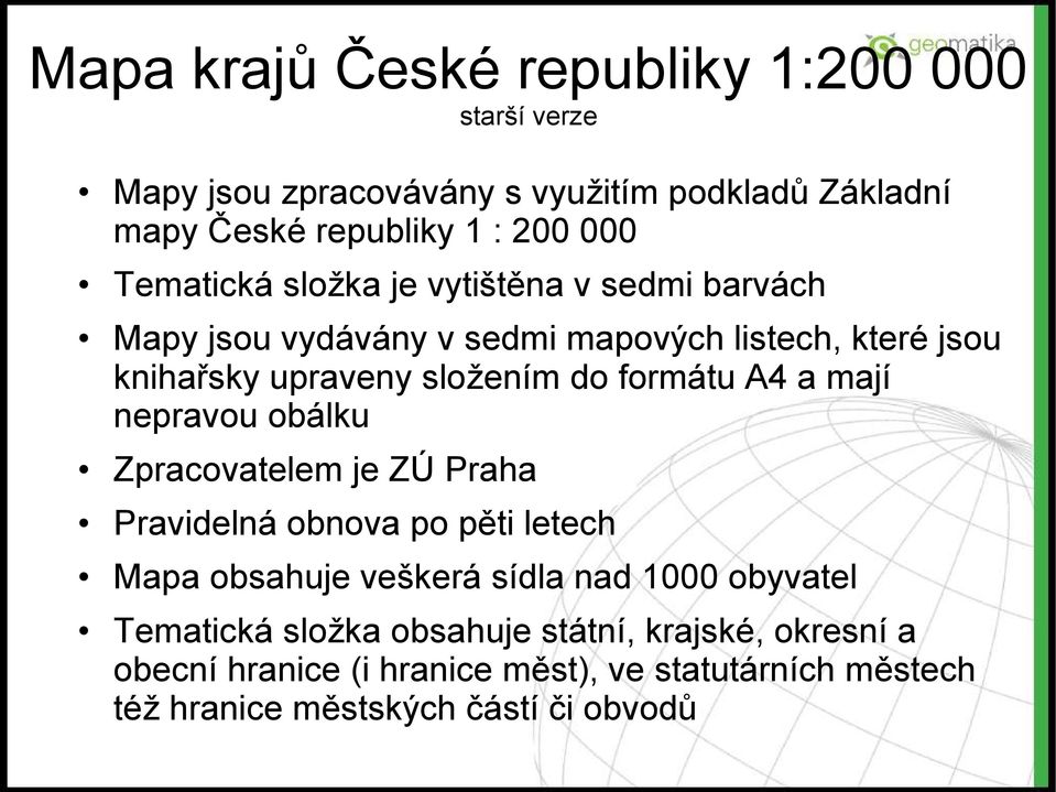 formátu A4 a mají nepravou obálku Zpracovatelem je ZÚ Praha Pravidelná obnova po pěti letech Mapa obsahuje veškerá sídla nad 1000 obyvatel