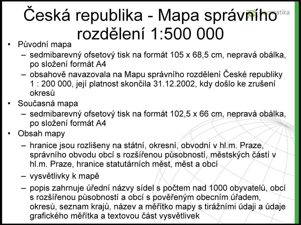 2002, kdy došlo ke zrušení okresů Současná mapa sedmibarevný ofsetový tisk na formát 102,5 x 66 cm, nepravá obálka, po složení formát A4 Obsah mapy hranice jsou rozlišeny na státní, okresní, obvodní