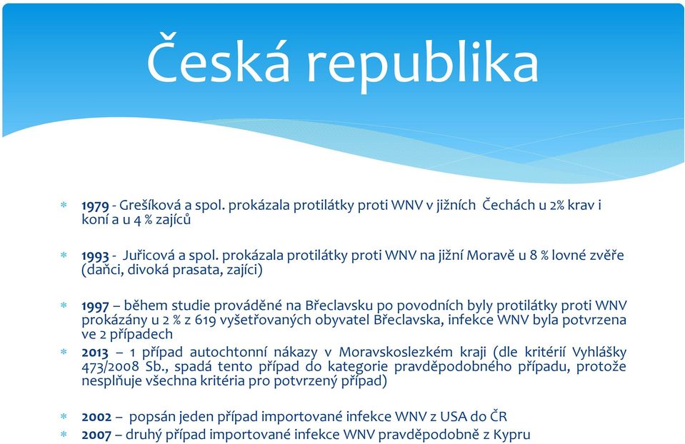 u 2 % z 619 vyšetřovaných obyvatel Břeclavska, infekce WNV byla potvrzena ve 2 případech 2013 1případ autochtonní nákazy v Moravskoslezkém kraji (dle kritérií Vyhlášky 473/2008 Sb.