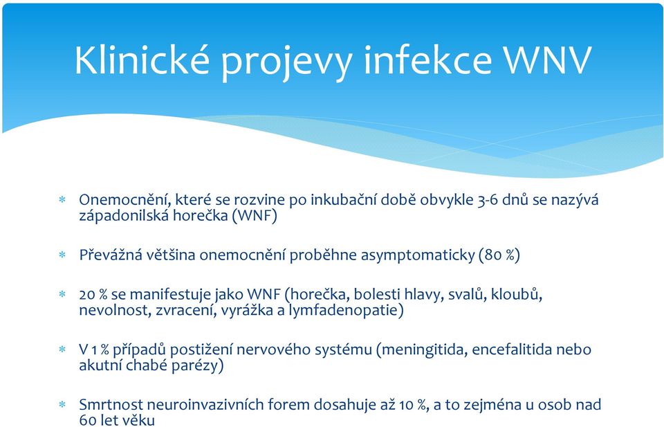 hlavy, svalů, kloubů, nevolnost, zvracení, vyrážka a lymfadenopatie) V 1 % případů postižení nervového systému