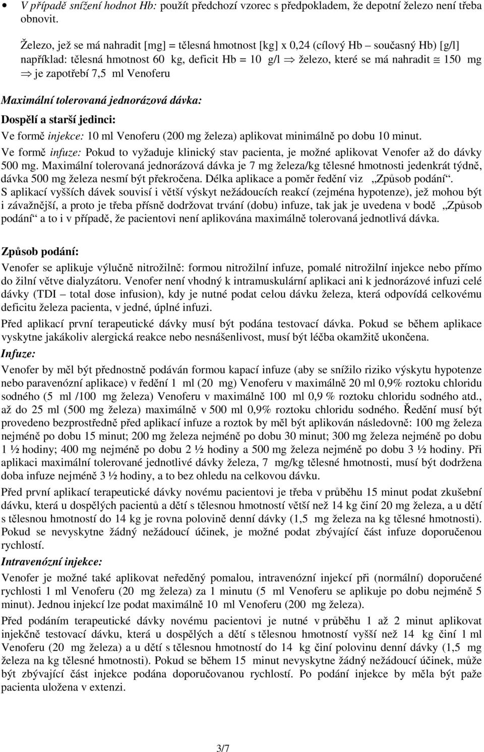 7,5 ml Venoferu Maximální tolerovaná jednorázová dávka: Dospělí a starší jedinci: Ve formě injekce: 10 ml Venoferu (200 mg železa) aplikovat minimálně po dobu 10 minut.