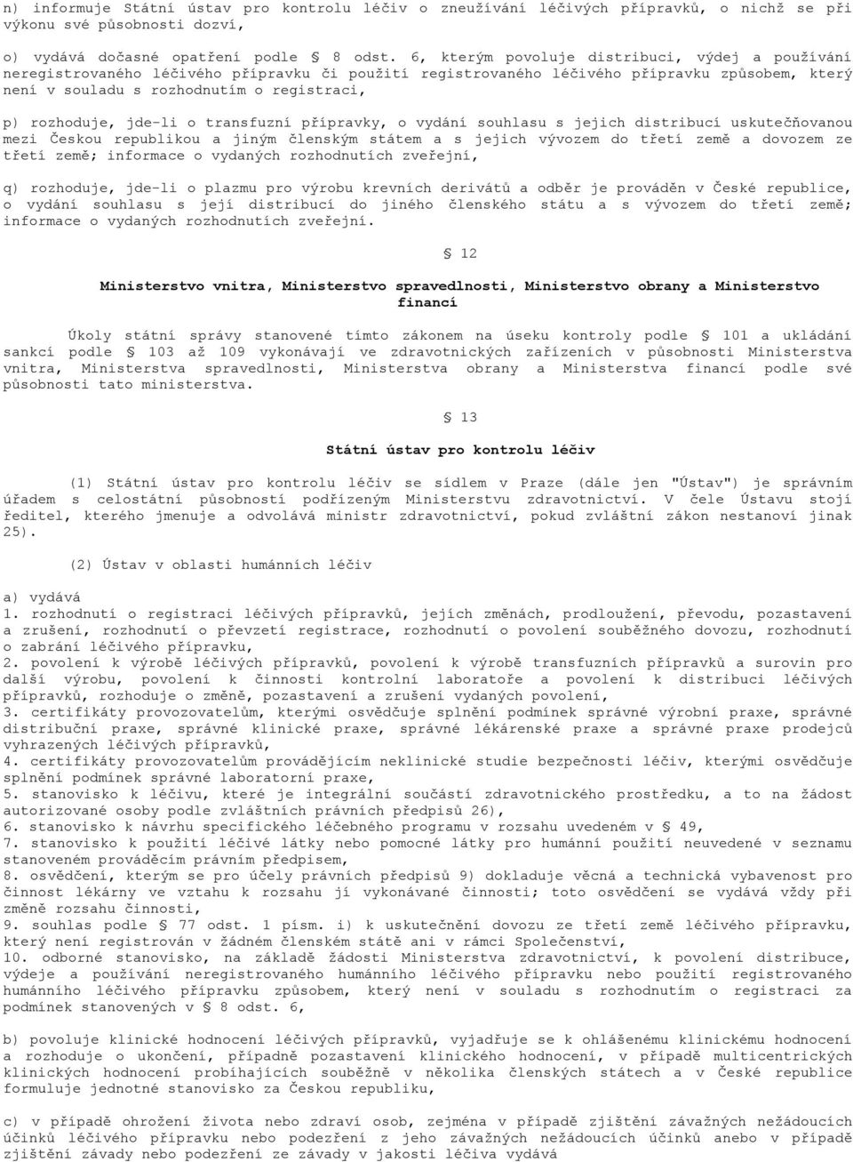 rozhoduje, jde-li o transfuzní přípravky, o vydání souhlasu s jejich distribucí uskutečňovanou mezi Českou republikou a jiným členským státem a s jejich vývozem do třetí země a dovozem ze třetí země;