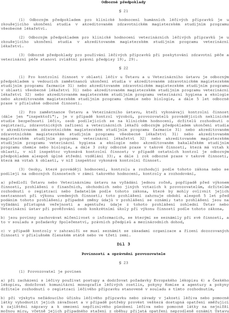(2) Odborným předpokladem pro klinické hodnocení veterinárních léčivých přípravků je u zkoušejícího ukončení studia v akreditovaném magisterském studijním programu veterinární lékařství.