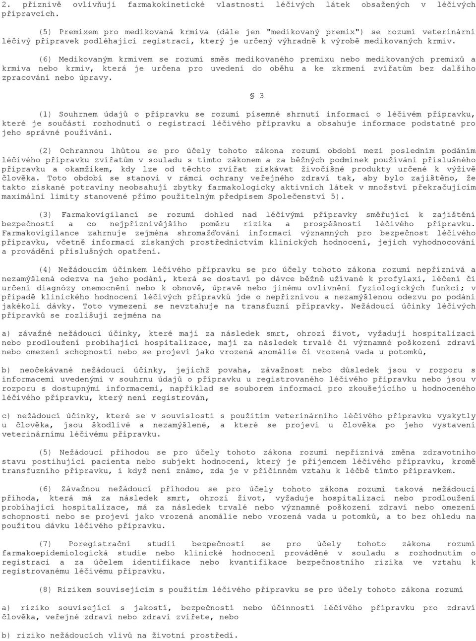 (6) Medikovaným krmivem se rozumí směs medikovaného premixu nebo medikovaných premixů a krmiva nebo krmiv, která je určena pro uvedení do oběhu a ke zkrmení zvířatům bez dalšího zpracování nebo