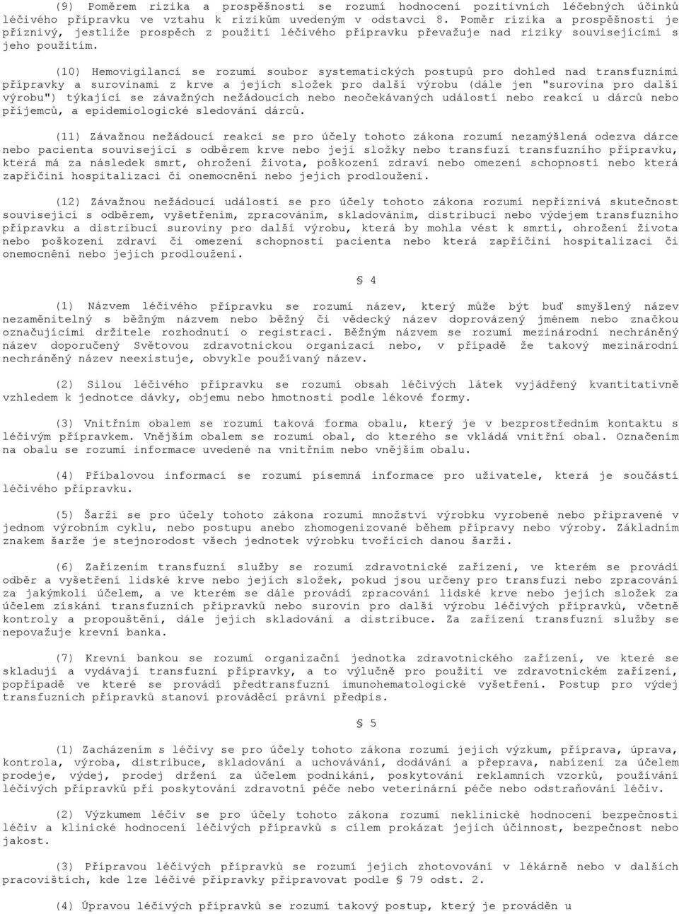 (10) Hemovigilancí se rozumí soubor systematických postupů pro dohled nad transfuzními přípravky a surovinami z krve a jejích složek pro další výrobu (dále jen "surovina pro další výrobu") týkající
