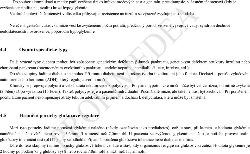 Neléčená gestační cukrovka může vést ke zvýšenému počtu potratů, předčasný porod, vrozené vývojové vady, syndrom dechové nedostatečnosti novorozence, poporodní hypoglykémie. 4.