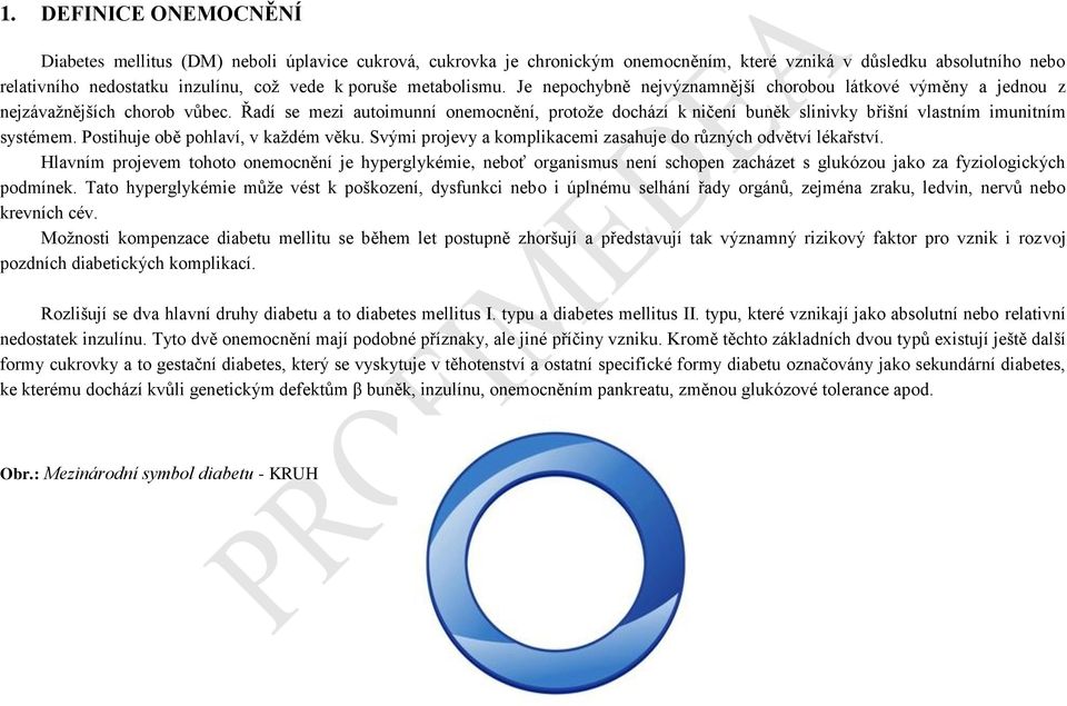 Řadí se mezi autoimunní onemocnění, protože dochází k ničení buněk slinivky břišní vlastním imunitním systémem. Postihuje obě pohlaví, v každém věku.