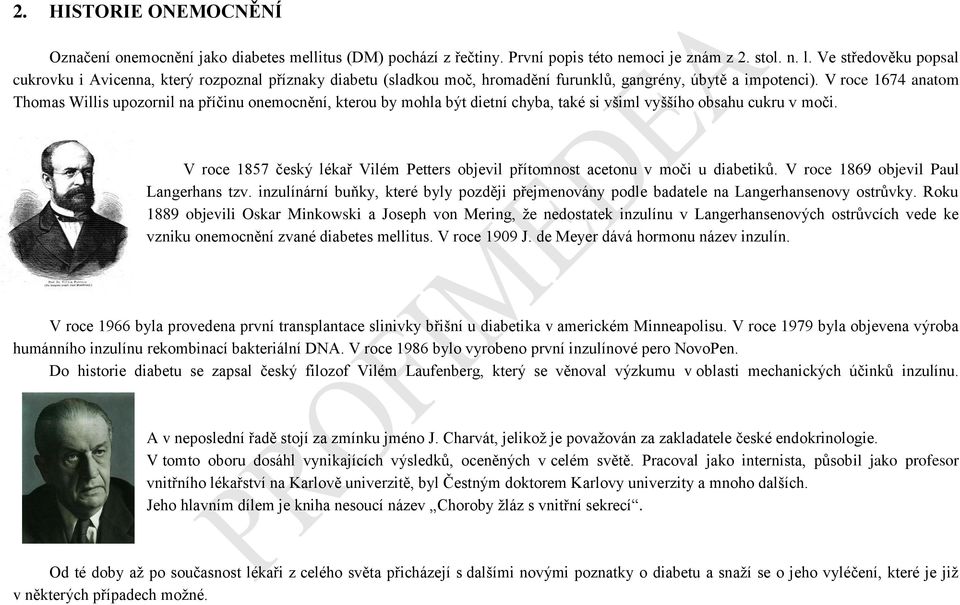 V roce 1674 anatom Thomas Willis upozornil na příčinu onemocnění, kterou by mohla být dietní chyba, také si všiml vyššího obsahu cukru v moči.