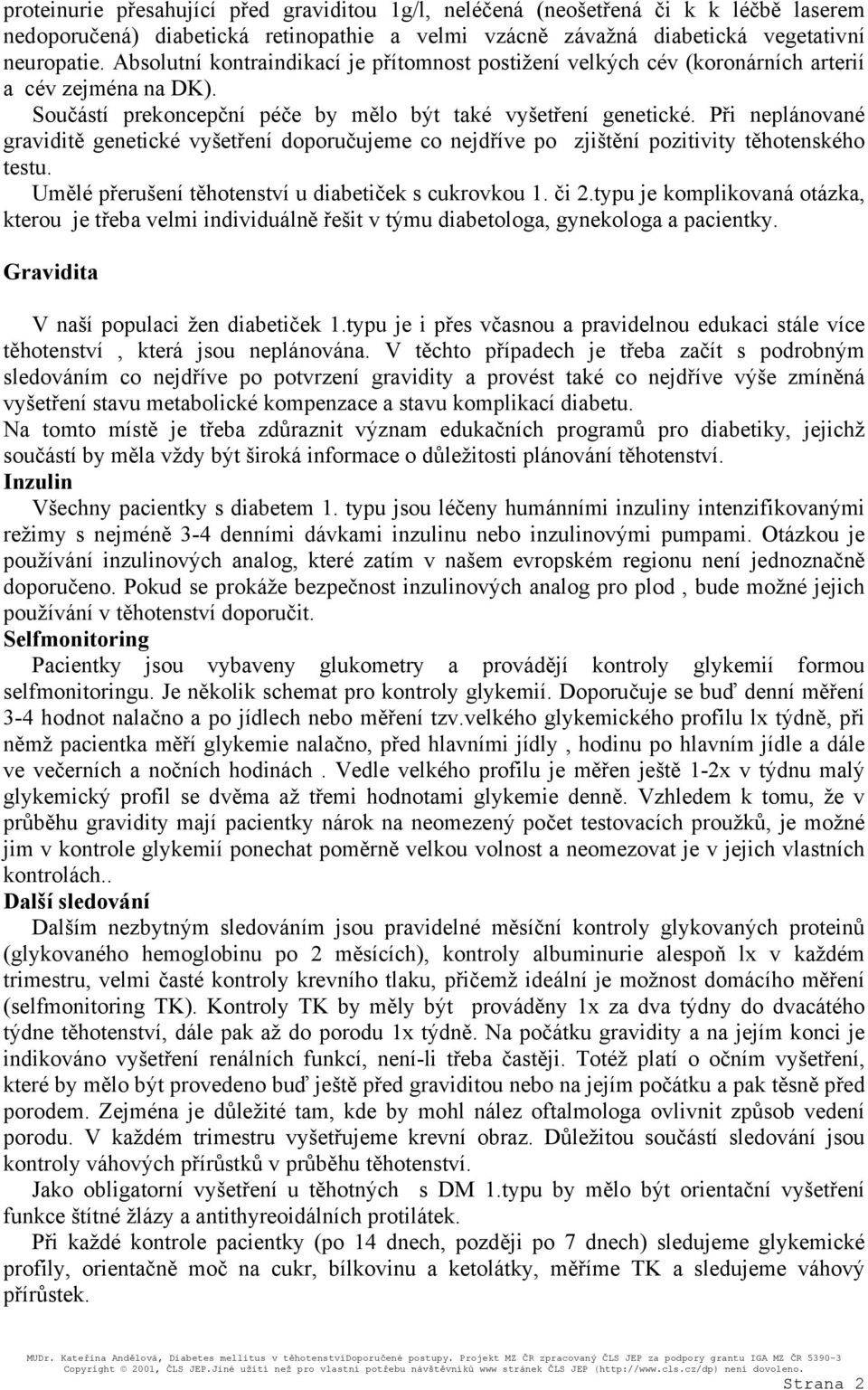 Při neplánované graviditě genetické vyšetření doporučujeme co nejdříve po zjištění pozitivity těhotenského testu. Umělé přerušení těhotenství u diabetiček s cukrovkou 1. či 2.