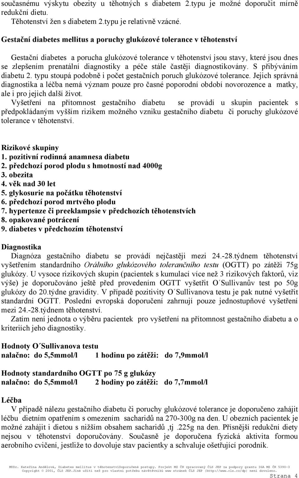 péče stále častěji diagnostikovány. S přibýváním diabetu 2. typu stoupá podobně i počet gestačních poruch glukózové tolerance.