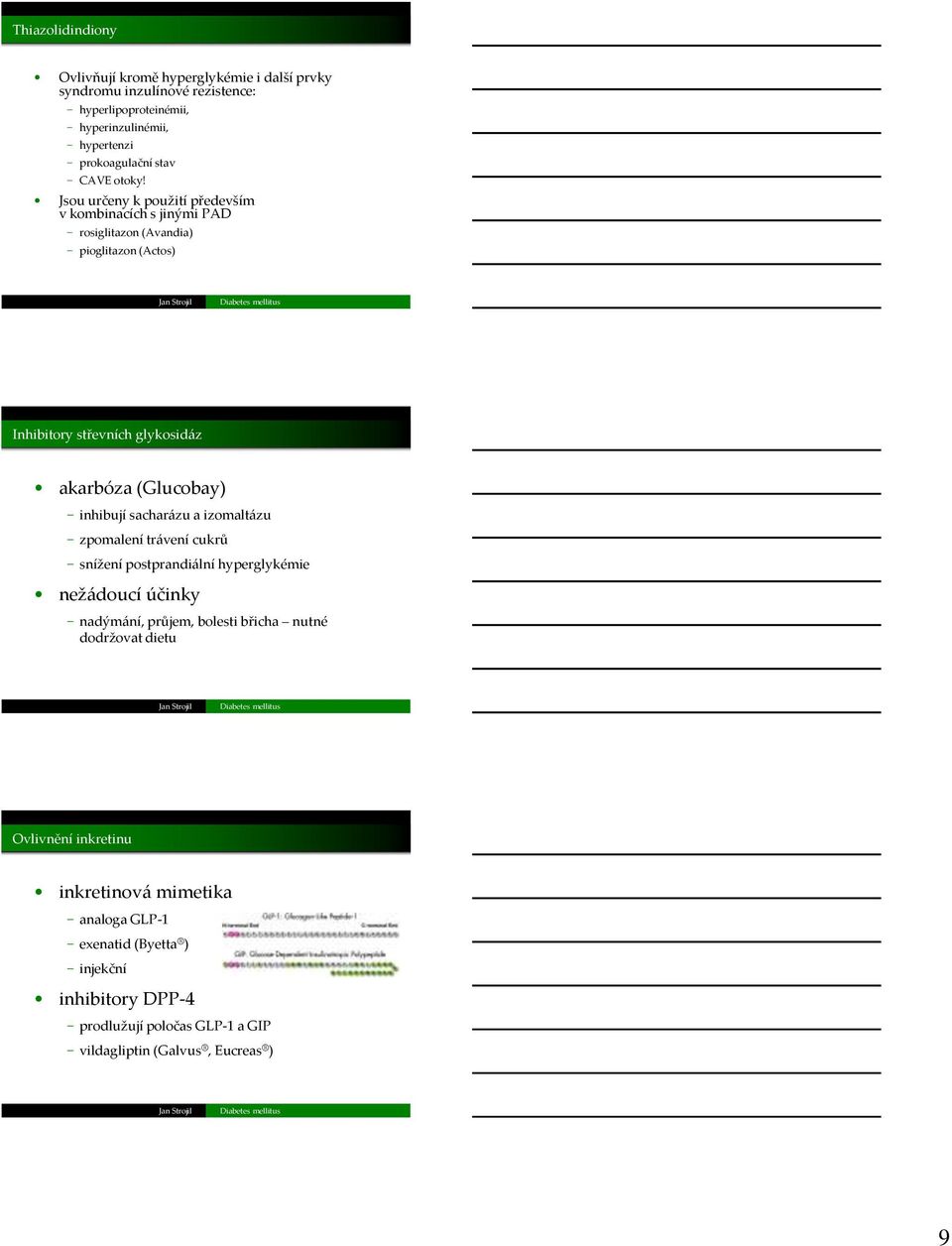 Jsou určeny k použití především v kombinacích s jinými PAD rosiglitazon (Avandia) pioglitazon (Actos) Inhibitory střevních glykosidáz akarbóza (Glucobay) inhibují