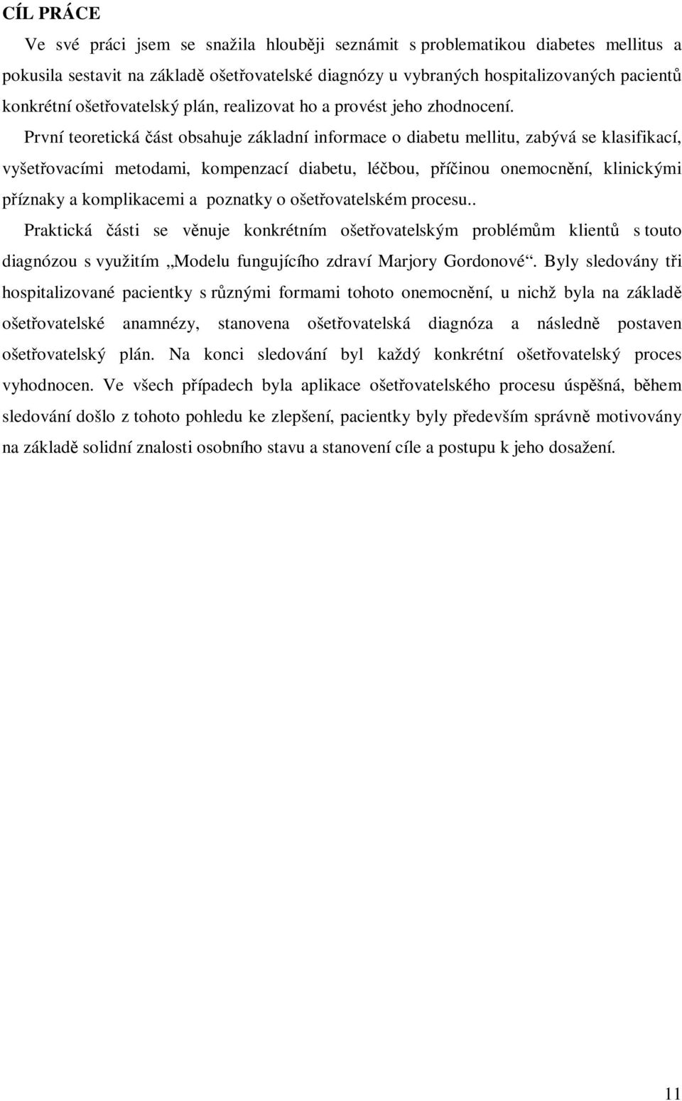 První teoretická ást obsahuje základní informace o diabetu mellitu, zabývá se klasifikací, vyšetovacími metodami, kompenzací diabetu, lébou, píinou onemocnní, klinickými píznaky a komplikacemi a