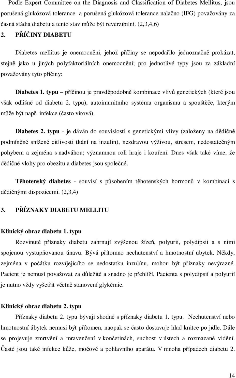 PÍINY DIABETU Diabetes mellitus je onemocnní, jehož píiny se nepodailo jednoznan prokázat, stejn jako u jiných polyfaktoriálních onemocnní; pro jednotlivé typy jsou za základní považovány tyto píiny: