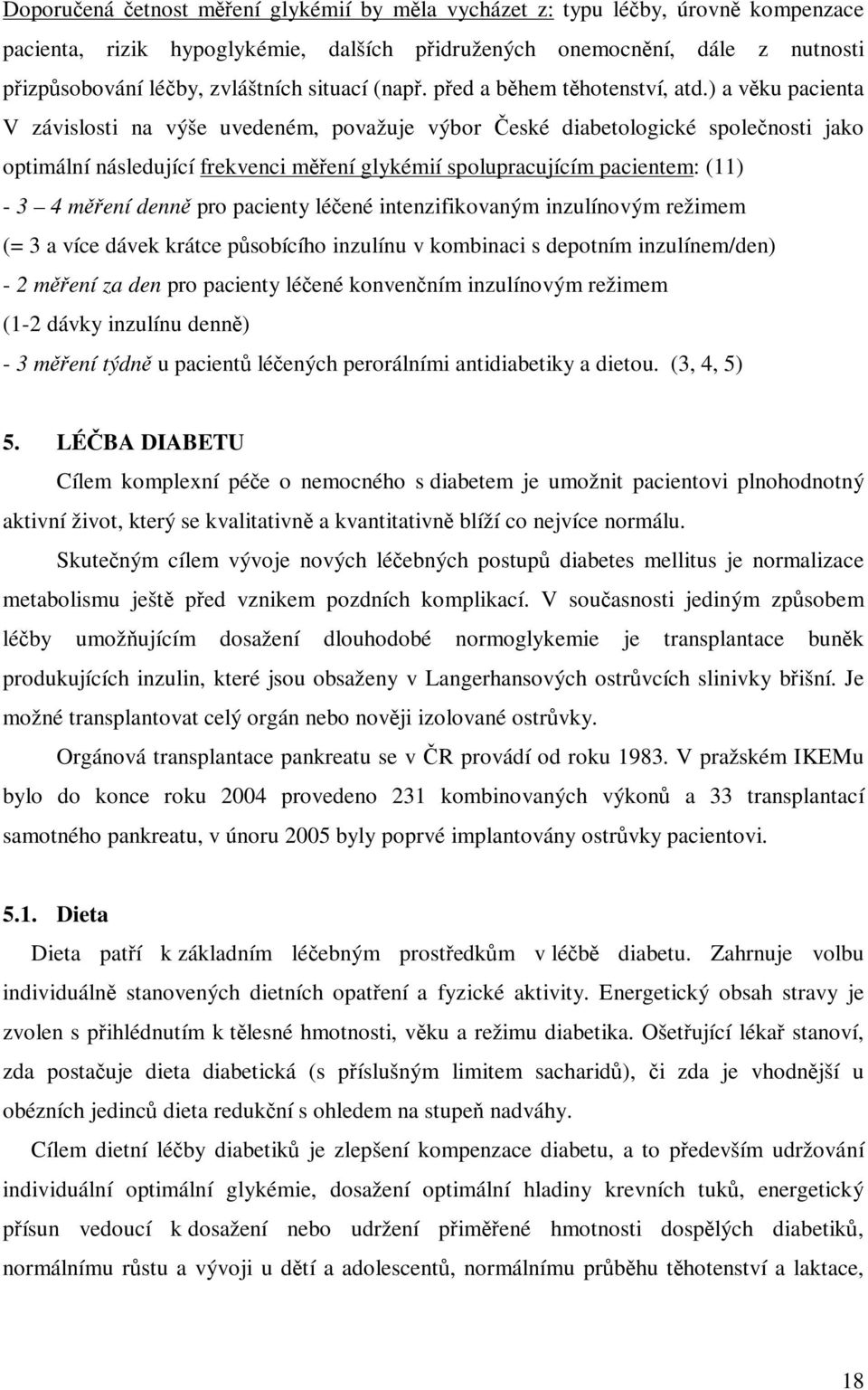 ) a vku pacienta V závislosti na výše uvedeném, považuje výbor eské diabetologické spolenosti jako optimální následující frekvenci mení glykémií spolupracujícím pacientem: (11) - 3 4 mení denn pro
