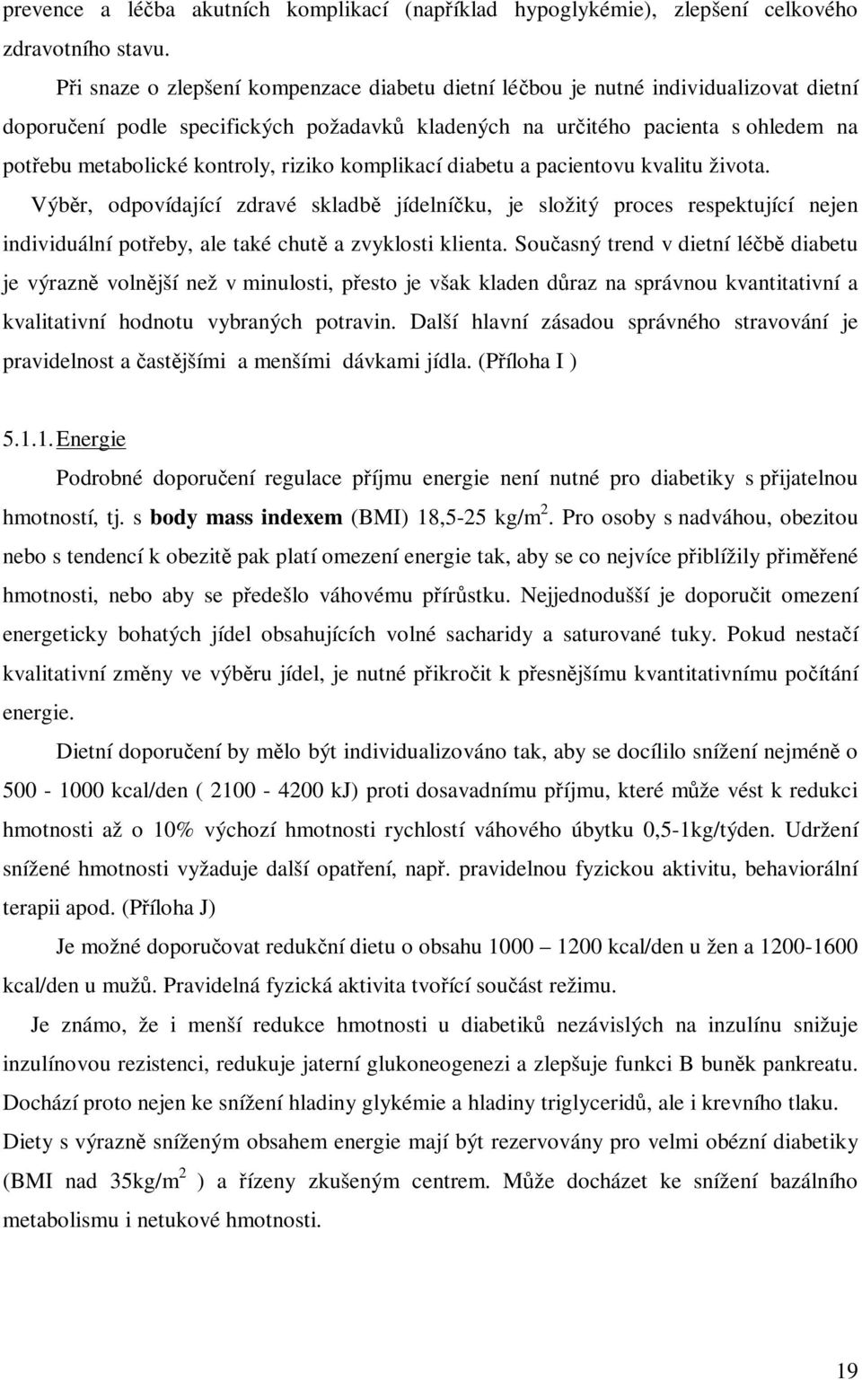 riziko komplikací diabetu a pacientovu kvalitu života. Výbr, odpovídající zdravé skladb jídelníku, je složitý proces respektující nejen individuální poteby, ale také chut a zvyklosti klienta.