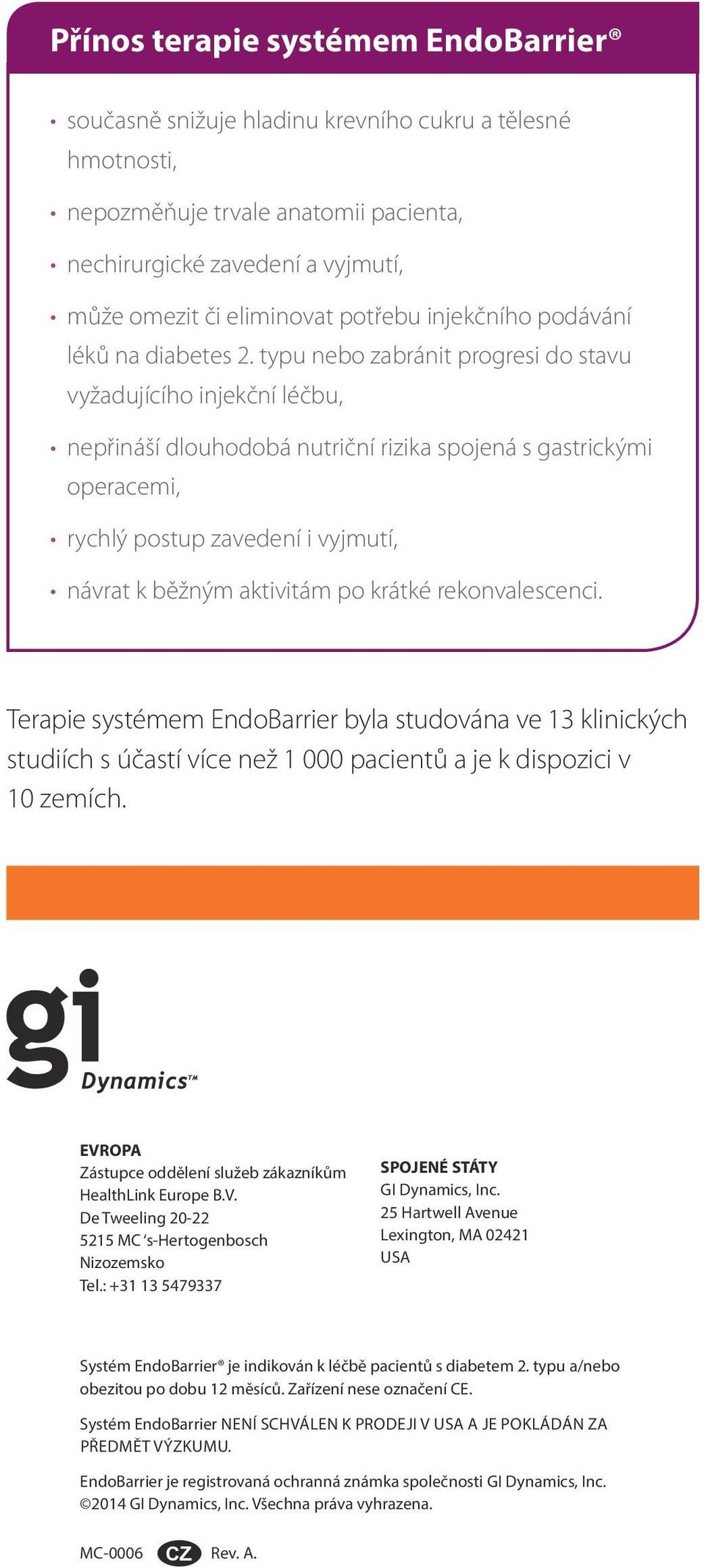 typu nebo zabránit progresi do stavu vyžadujícího injekční léčbu, nepřináší dlouhodobá nutriční rizika spojená s gastrickými operacemi, rychlý postup zavedení i vyjmutí, návrat k běžným aktivitám po