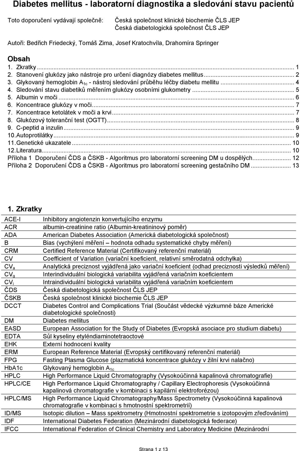 Glykovaný hemoglobin A 1c - nástroj sledování průběhu léčby diabetu mellitu... 4 4. Sledování stavu diabetiků měřením glukózy osobními glukometry... 5 5. Albumin v moči... 6 6.