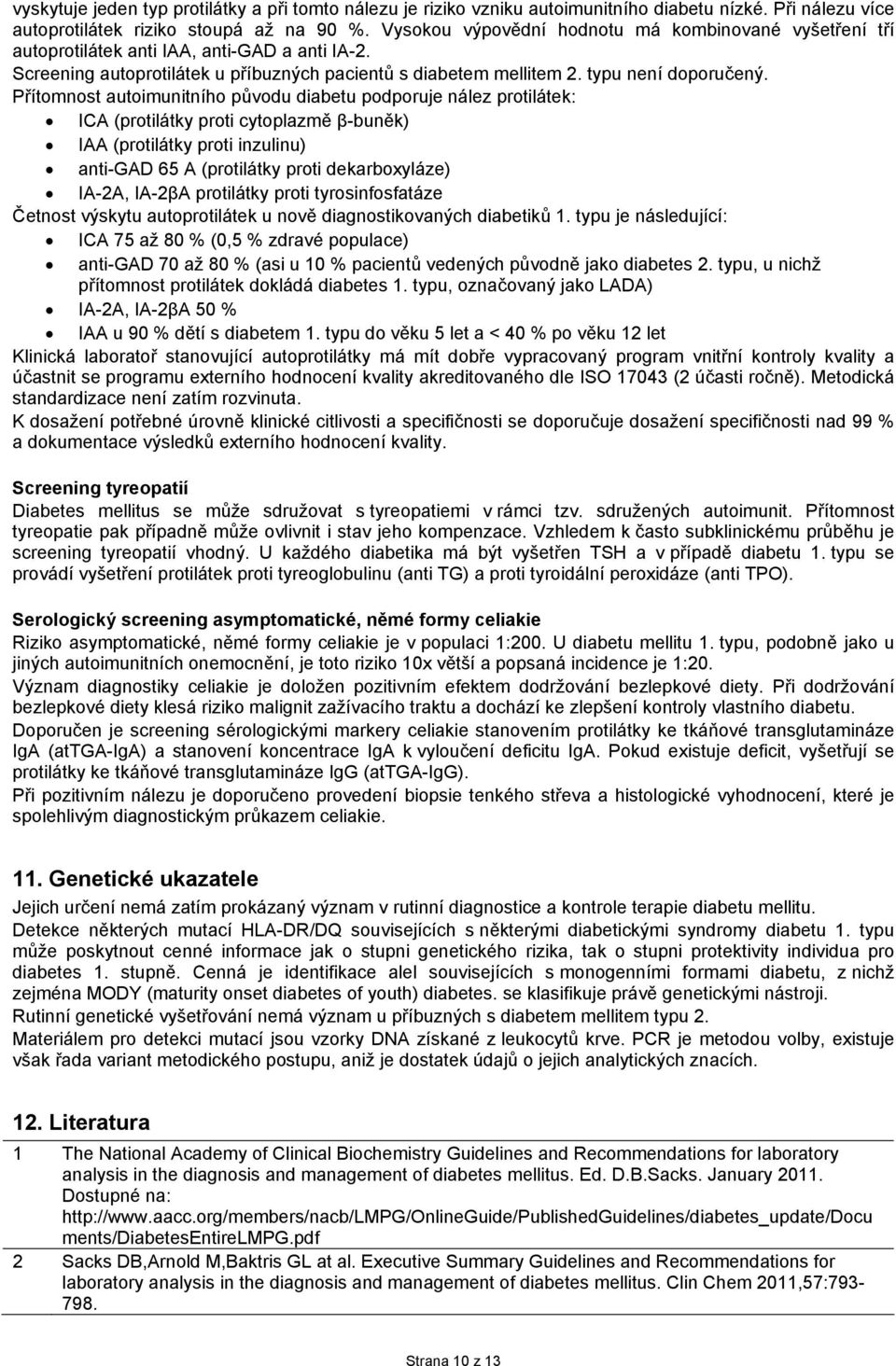 Přítomnost autoimunitního původu diabetu podporuje nález protilátek: ICA (protilátky proti cytoplazmě β-buněk) IAA (protilátky proti inzulinu) anti-gad 65 A (protilátky proti dekarboxyláze) IA-2A,