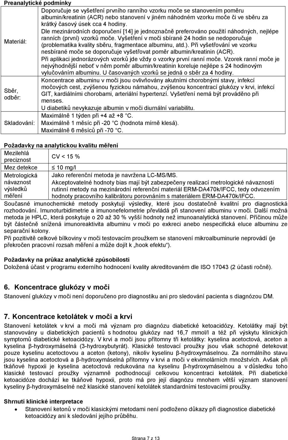 Vyšetření v moči sbírané 24 hodin se nedoporučuje Materiál: (problematika kvality sběru, fragmentace albuminu, atd.).