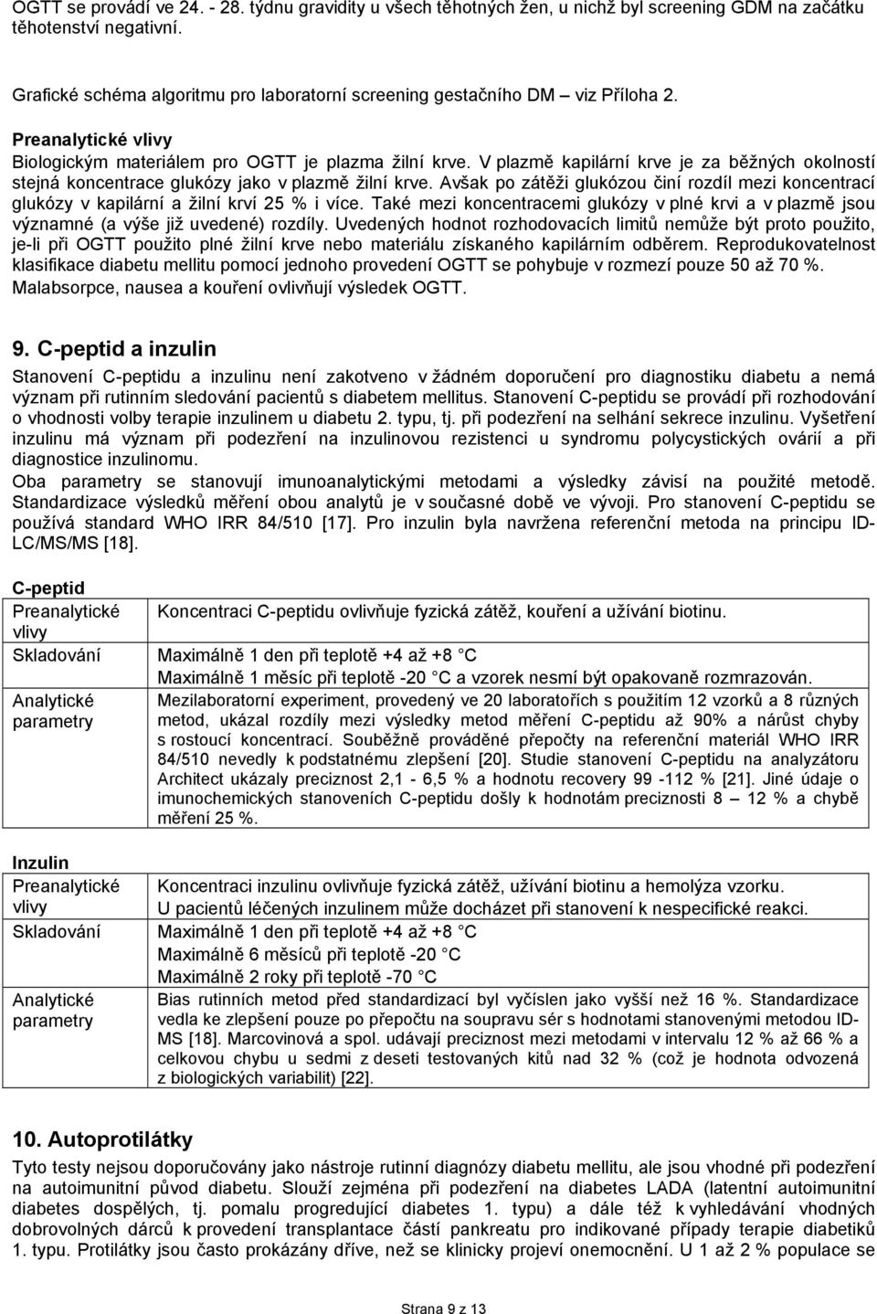 V plazmě kapilární krve je za běžných okolností stejná koncentrace glukózy jako v plazmě žilní krve. Avšak po zátěži glukózou činí rozdíl mezi koncentrací glukózy v kapilární a žilní krví 25 % i více.