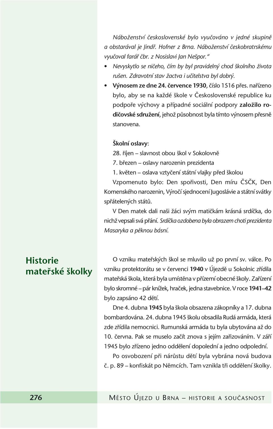 nafiízeno bylo, aby se na kaïdé kole v âeskoslovenské republice ku podpofie v chovy a pfiípadné sociální podpory zaloïilo rodiãovské sdruïení, jehoï pûsobnost byla tímto v nosem pfiesnû stanovena.