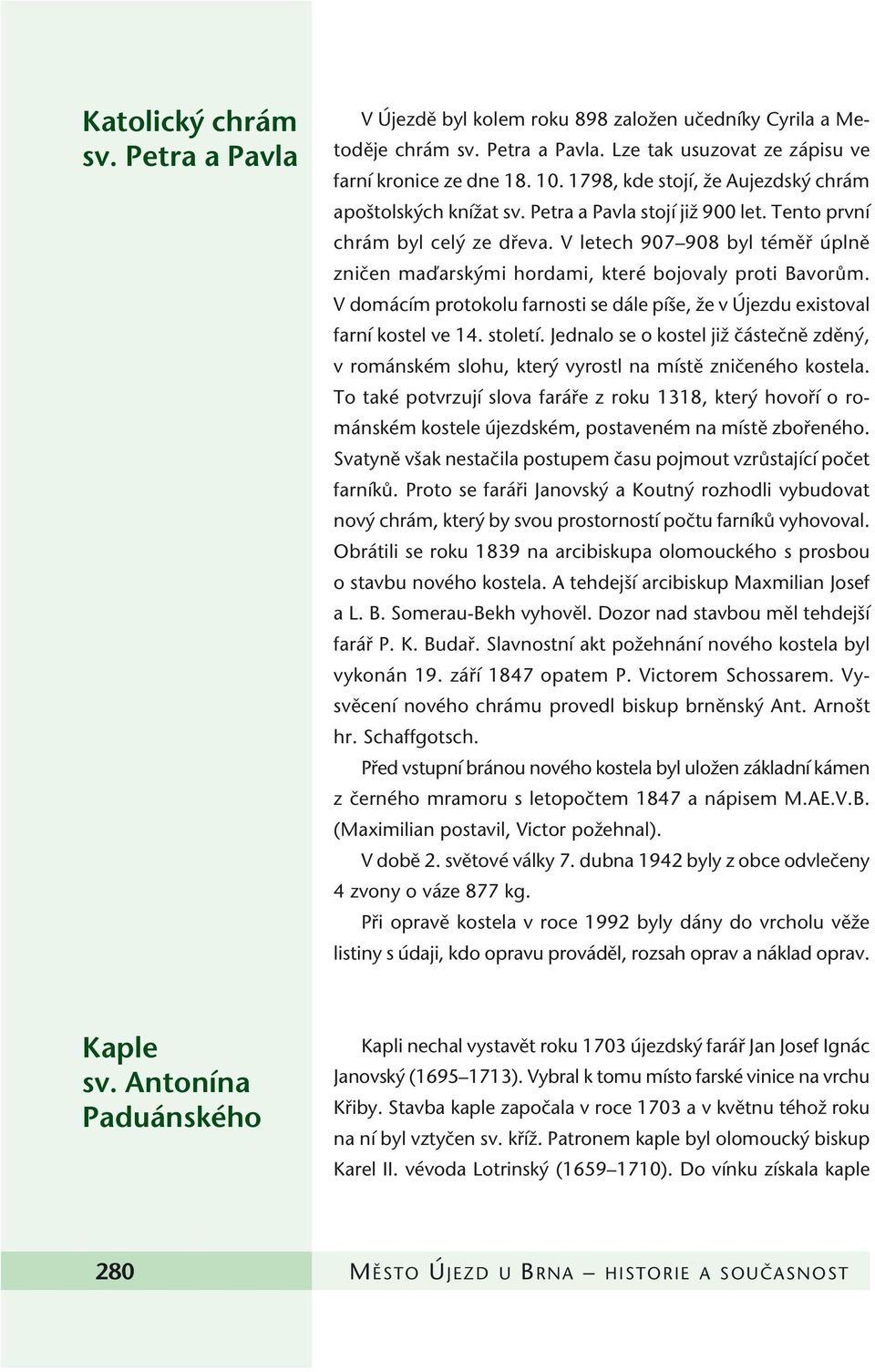 V letech 907 908 byl témûfi úplnû zniãen maìarsk mi hordami, které bojovaly proti BavorÛm. V domácím protokolu farnosti se dále pí e, Ïe v Újezdu existoval farní kostel ve 14. století.