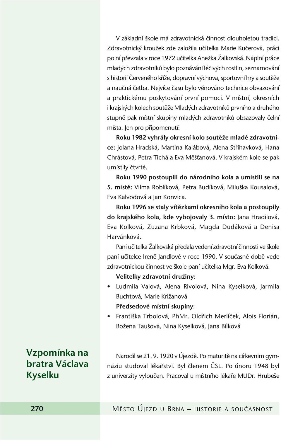 Nejvíce ãasu bylo vûnováno technice obvazování a praktickému poskytování první pomoci.