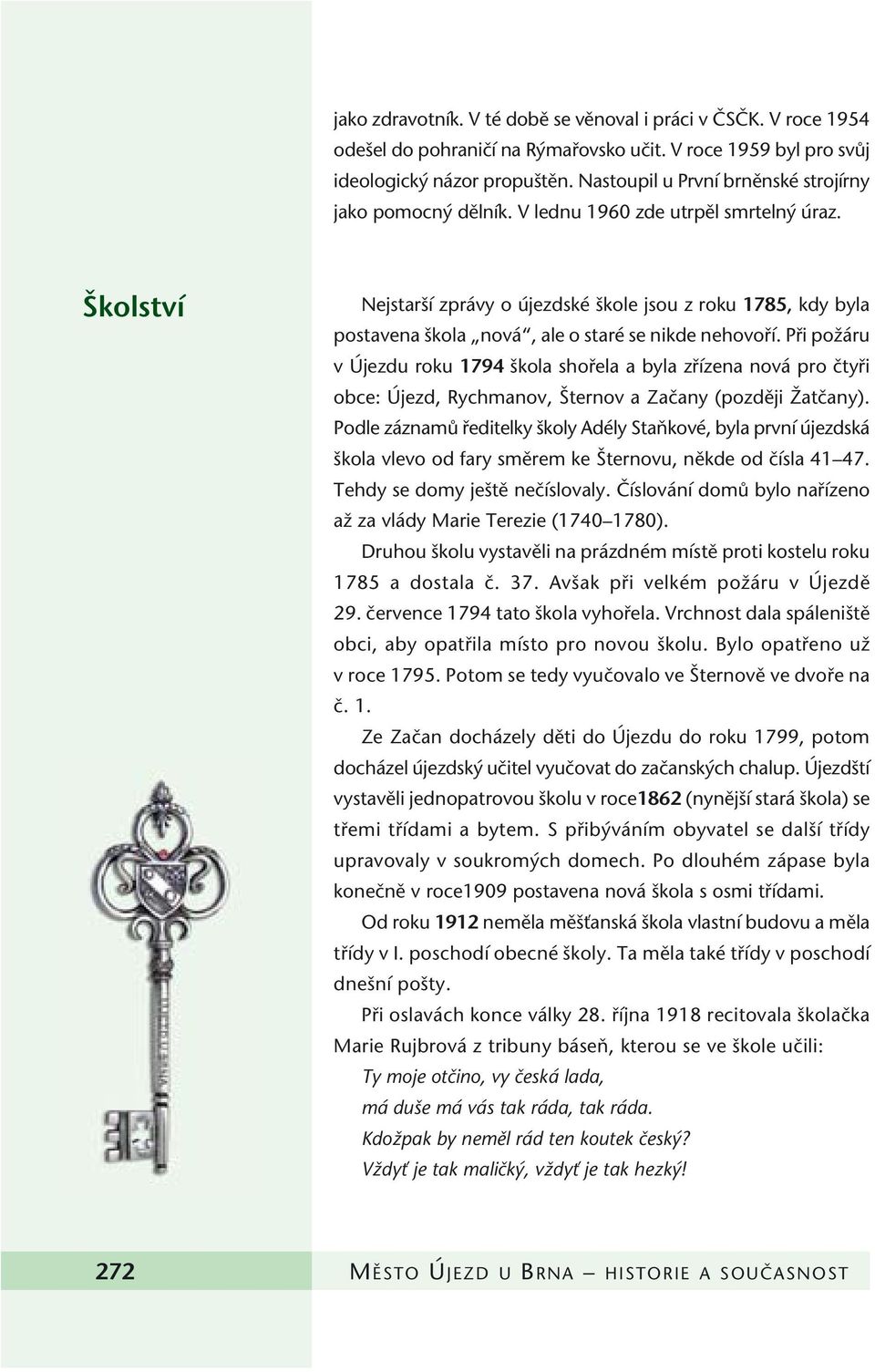 kolství Nejstar í zprávy o újezdské kole jsou z roku 1785, kdy byla postavena kola nová, ale o staré se nikde nehovofií.